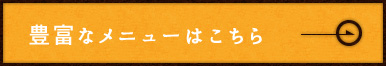 豊富なメニューはこちら