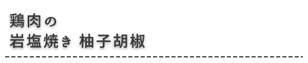 鶏肉の岩塩焼き柚子胡椒